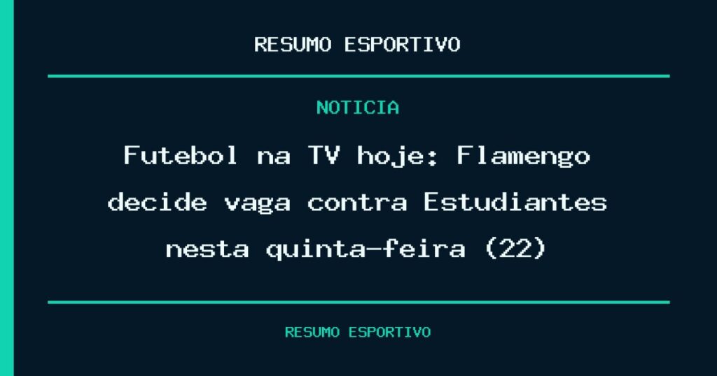 Futebol na TV hoje: Flamengo decide vaga contra Estudiantes nesta quinta-feira (22)