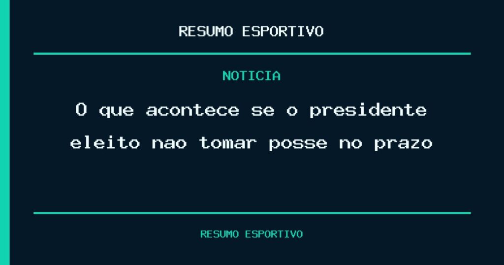 O que acontece se o presidente eleito não tomar posse no prazo