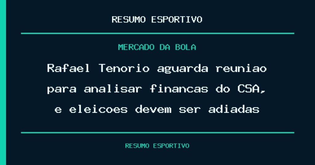 Rafael Tenório aguarda reunião para analisar finanças do CSA, e eleições devem ser adiadas