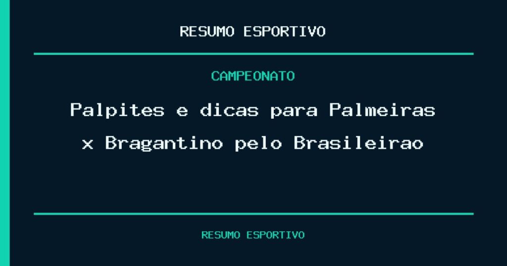 Palpites e dicas para Palmeiras x Bragantino pelo Brasileirão