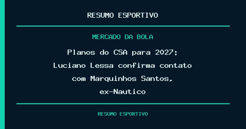 Planos do CSA para 2027: Luciano Lessa confirma contato com Marquinhos Santos, ex-Náutico