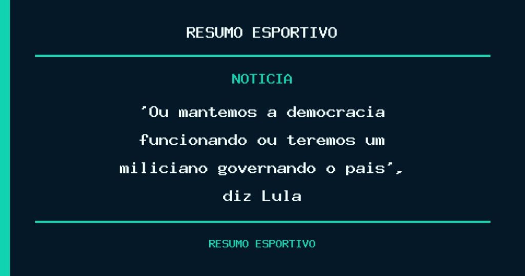‘Ou mantemos a democracia funcionando ou teremos um miliciano governando o país’, diz Lula