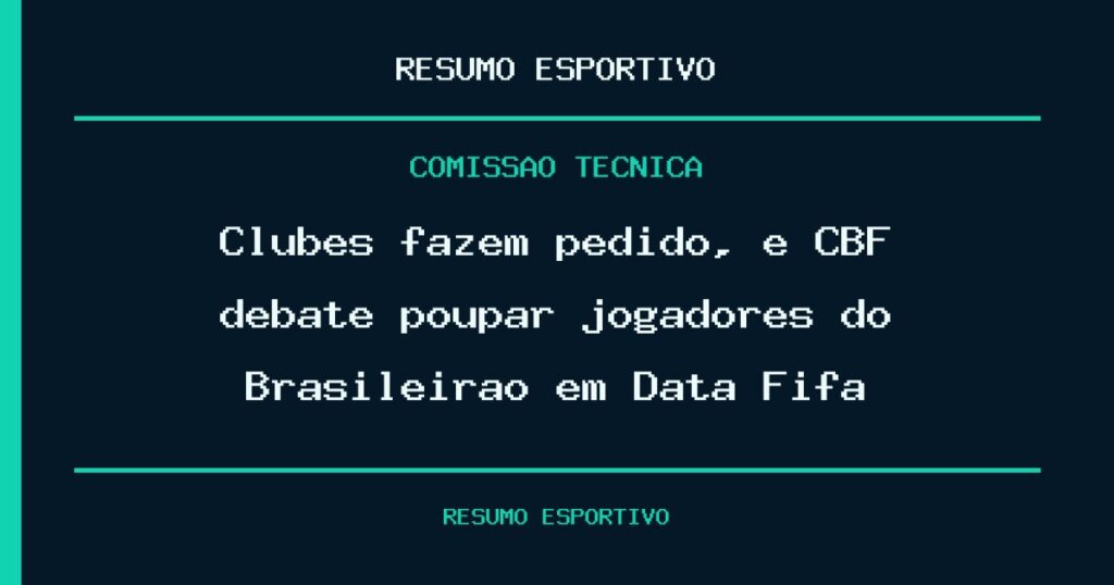 Clubes fazem pedido, e CBF debate poupar jogadores do Brasileirão em Data Fifa