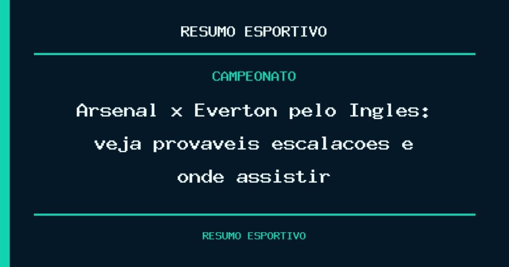 Arsenal x Everton pelo Inglês: veja prováveis escalações e onde assistir