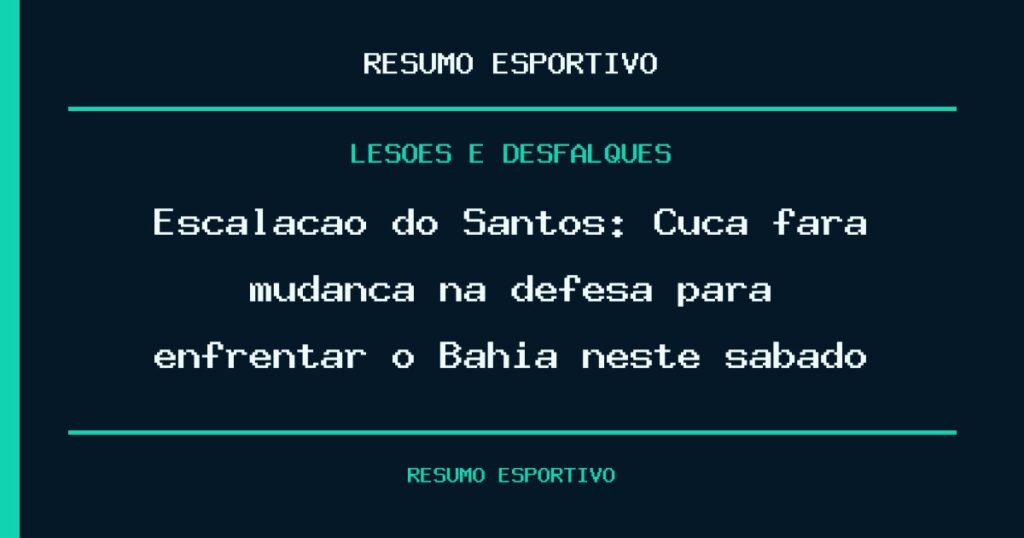 Escalação do Santos: Cuca fará mudança na defesa para enfrentar o Bahia neste sábado