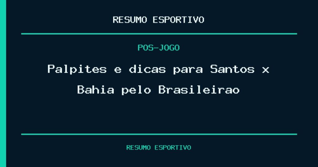 Palpites e dicas para Santos x Bahia pelo Brasileirão