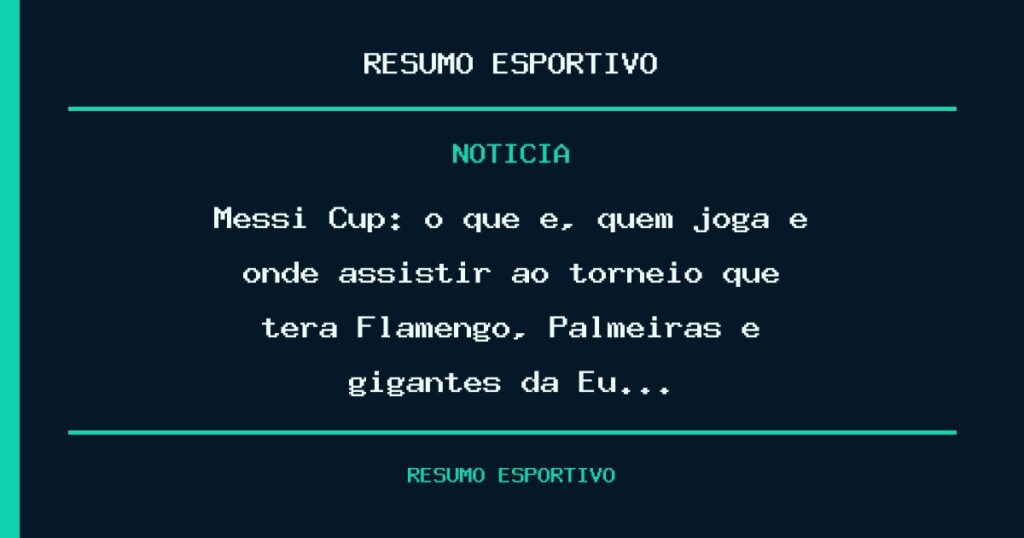 Messi Cup: o que é, quem joga e onde assistir ao torneio que terá Flamengo, Palmeiras e gigantes da Eu…