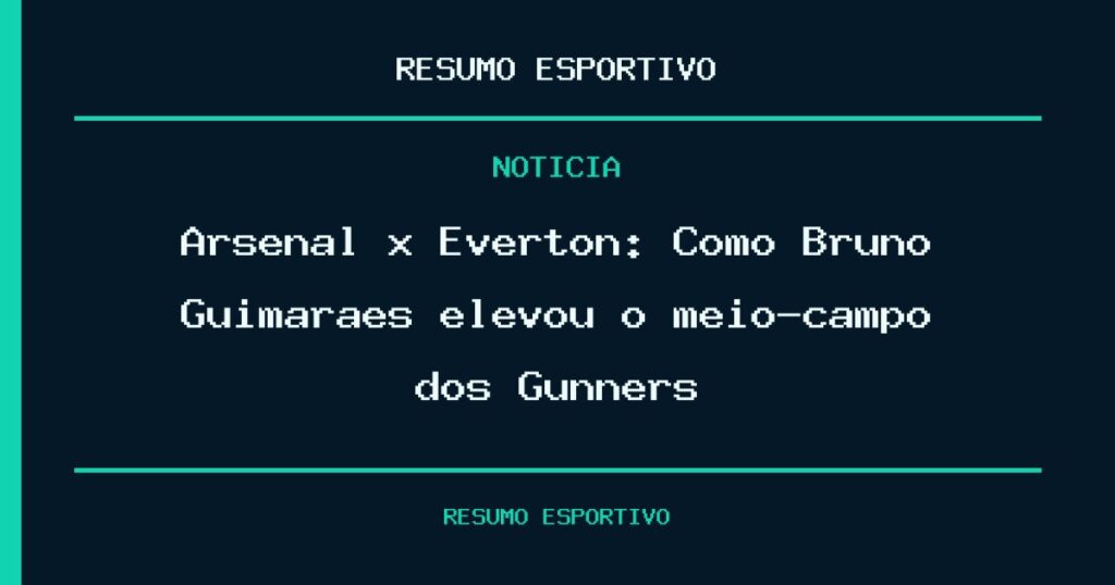 Arsenal x Everton: Como Bruno Guimarães elevou o meio-campo dos Gunners