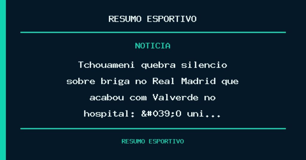 Tchouameni quebra silêncio sobre briga no Real Madrid que acabou com Valverde no hospital: 'O úni…