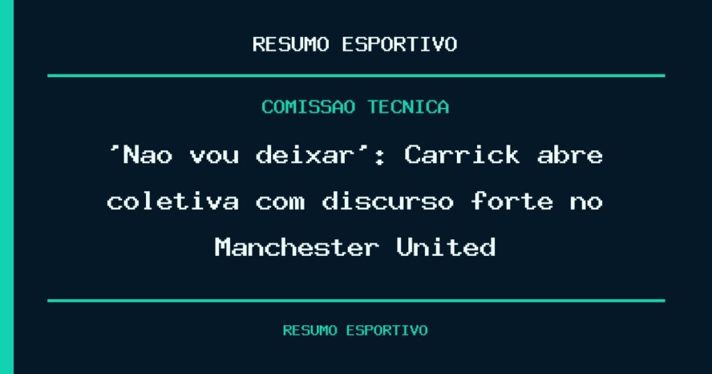 ‘Não vou deixar’: Carrick abre coletiva com discurso forte no Manchester United