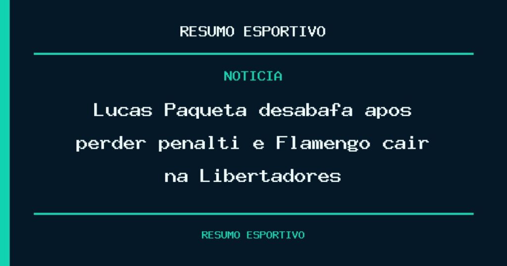 Lucas Paquetá desabafa após perder pênalti e Flamengo cair na Libertadores