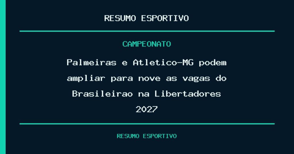 Palmeiras e Atlético-MG podem ampliar para nove as vagas do Brasileirão na Libertadores 2027
