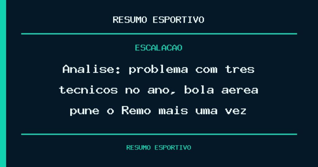 Análise: problema com três técnicos no ano, bola aérea pune o Remo mais uma vez