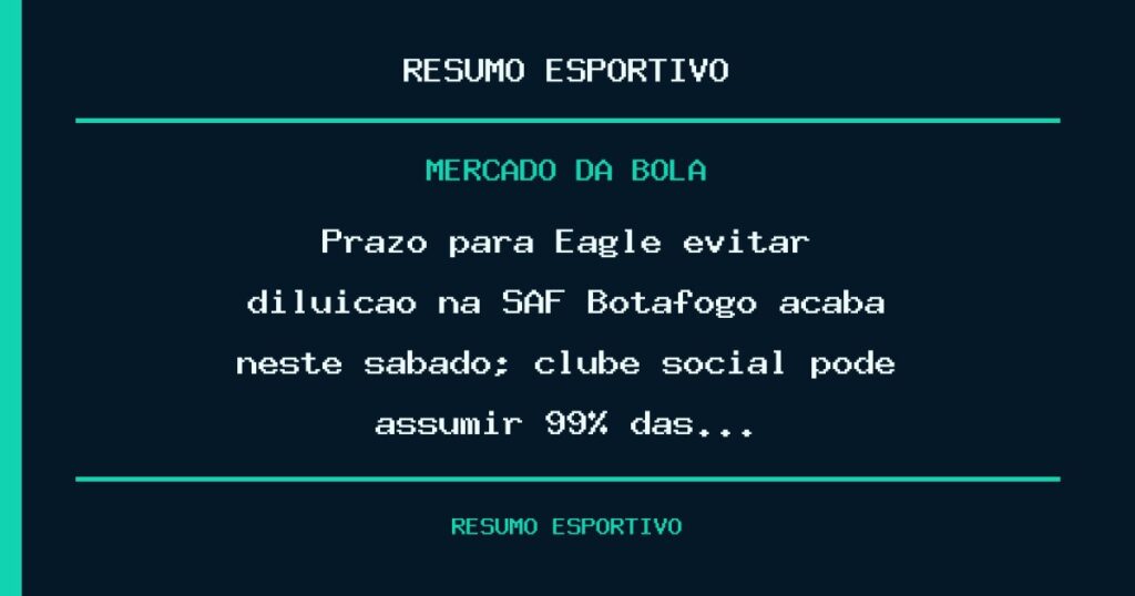 Prazo para Eagle evitar diluição na SAF Botafogo acaba neste sábado; clube social pode assumir 99% das…
