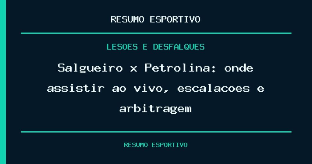 Salgueiro x Petrolina: onde assistir ao vivo, escalações e arbitragem