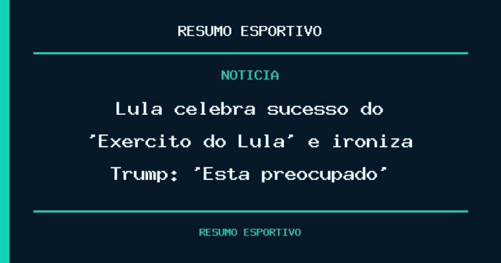Lula celebra sucesso do ‘Exército do Lula’ e ironiza Trump: ‘Está preocupado’