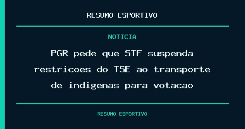 PGR pede que STF suspenda restrições do TSE ao transporte de indígenas para votação