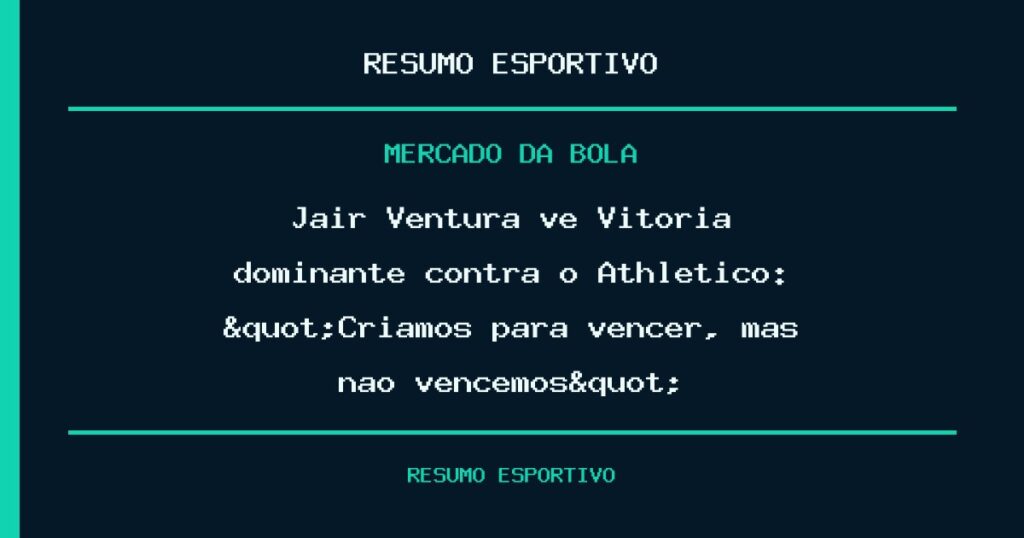 Jair Ventura vê Vitória dominante contra o Athletico: "Criamos para vencer, mas não vencemos"