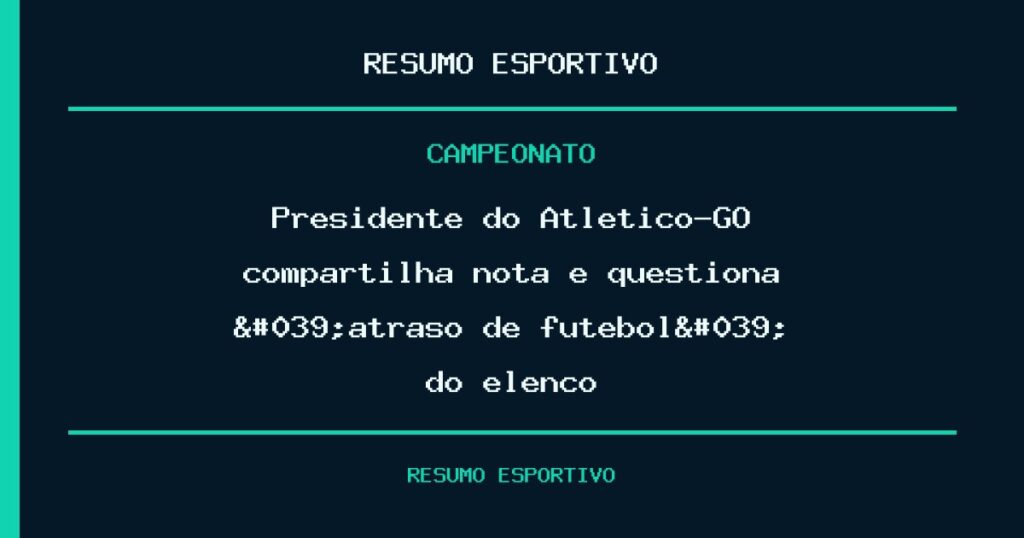 Presidente do Atlético-GO compartilha nota e questiona 'atraso de futebol' do elenco