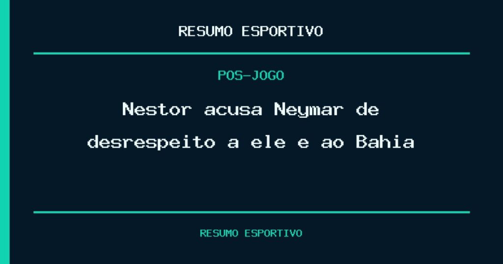 Nestor acusa Neymar de desrespeito a ele e ao Bahia