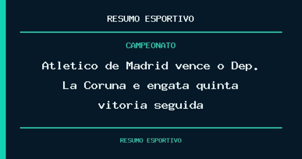 Atlético de Madrid vence o Dep. La Coruña e engata quinta vitória seguida
