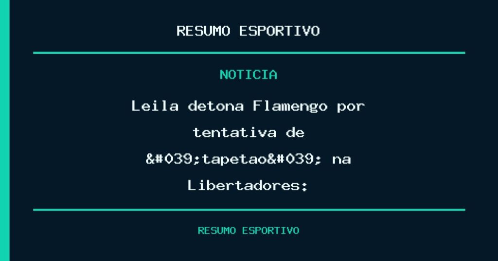 Leila detona Flamengo por tentativa de 'tapetão' na Libertadores: 'Ridículo'