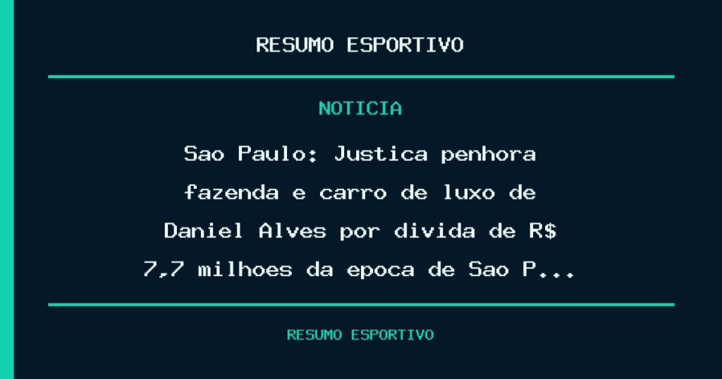 São Paulo: Justiça penhora fazenda e carro de luxo de Daniel Alves por dívida de R$ 7,7 milhões da época de São P…