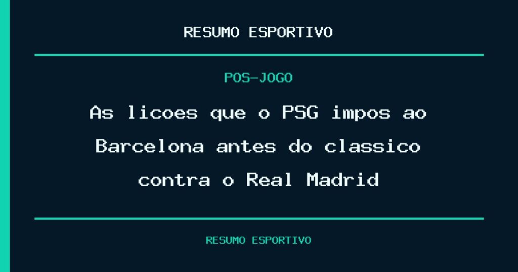 As lições que o PSG impôs ao Barcelona antes do clássico contra o Real Madrid