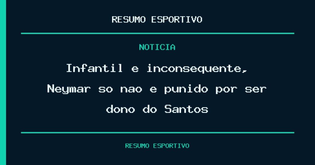 Infantil e inconsequente, Neymar só não é punido por ser dono do Santos