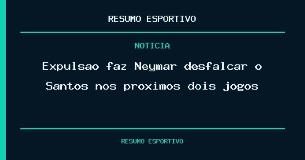 Expulsão faz Neymar desfalcar o Santos nos próximos dois jogos