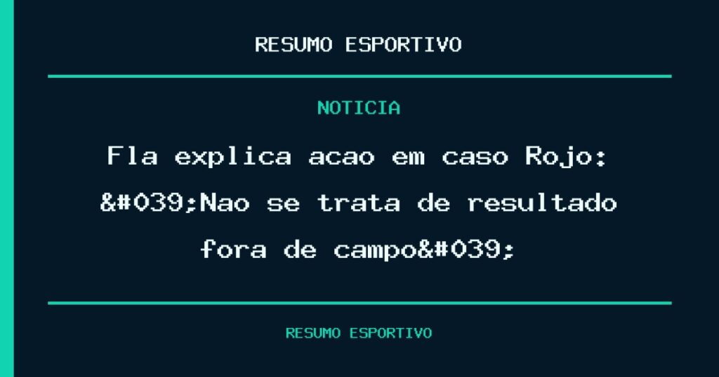 Fla explica ação em caso Rojo: 'Não se trata de resultado fora de campo'