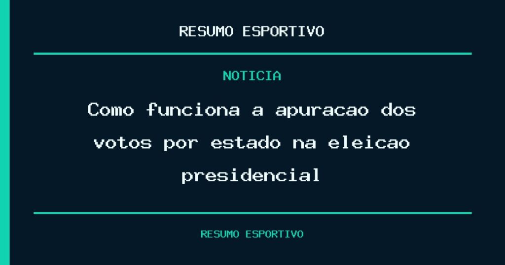 Como funciona a apuração dos votos por estado na eleição presidencial
