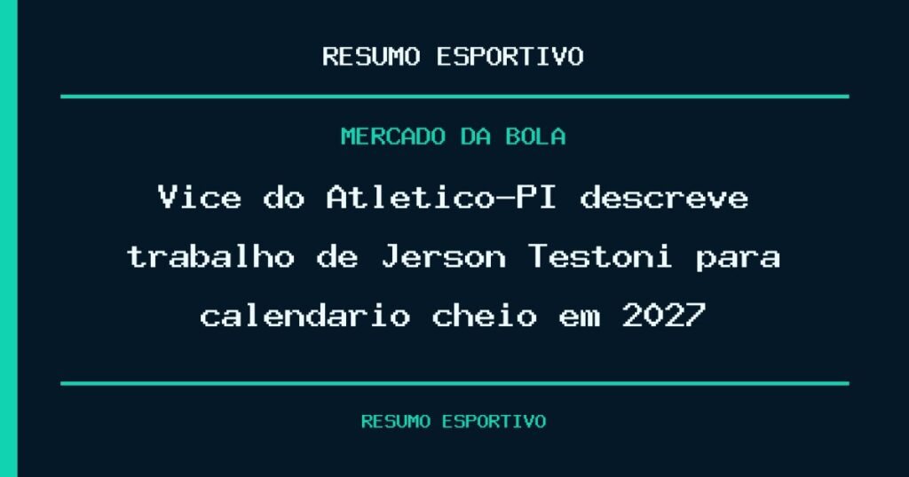 Vice do Atlético-PI descreve trabalho de Jerson Testoni para calendário cheio em 2027