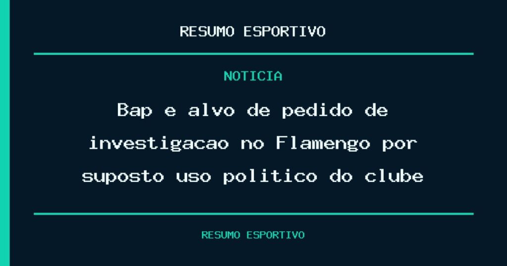 Bap é alvo de pedido de investigação no Flamengo por suposto uso político do clube