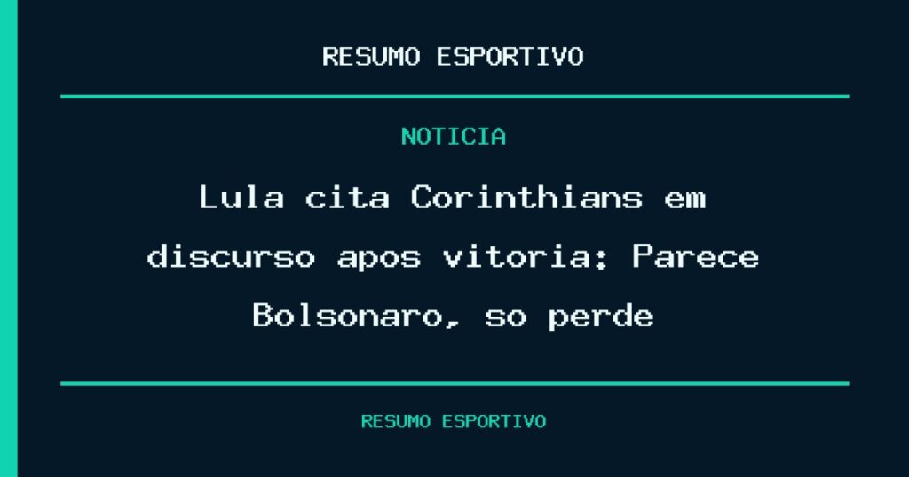 Lula cita Corinthians em discurso após vitória: Parece Bolsonaro, só perde