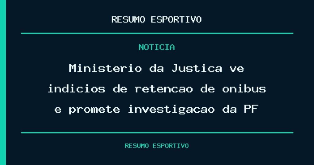 Ministério da Justiça vê indícios de retenção de ônibus e promete investigação da PF