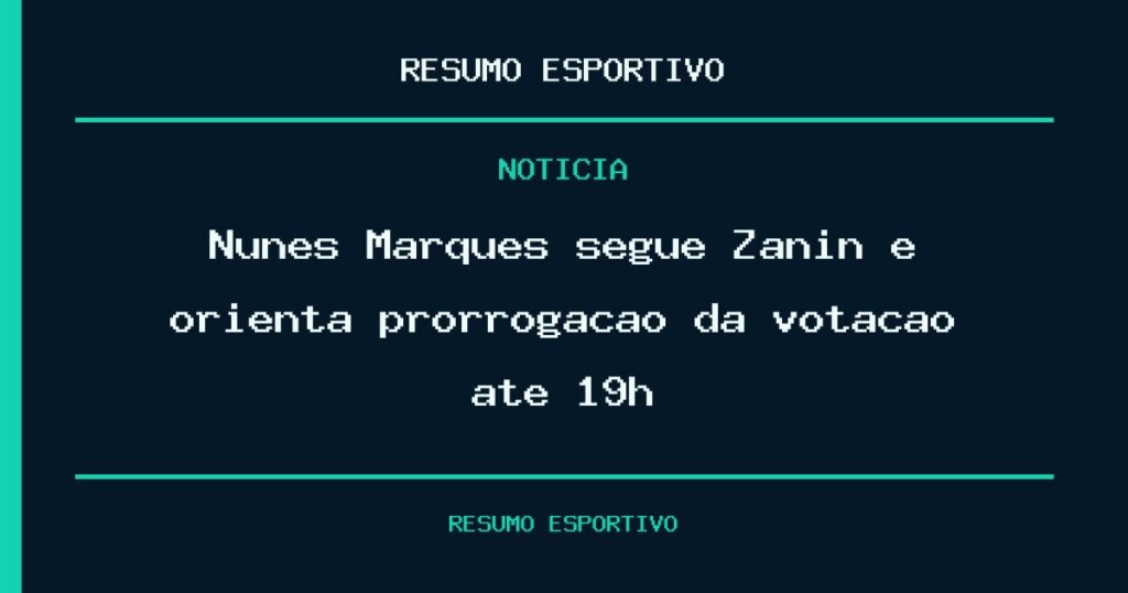 Nunes Marques segue Zanin e orienta prorrogação da votação até 19h