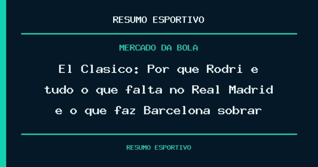 El Clásico: Por que Rodri é tudo o que falta no Real Madrid e o que faz Barcelona sobrar