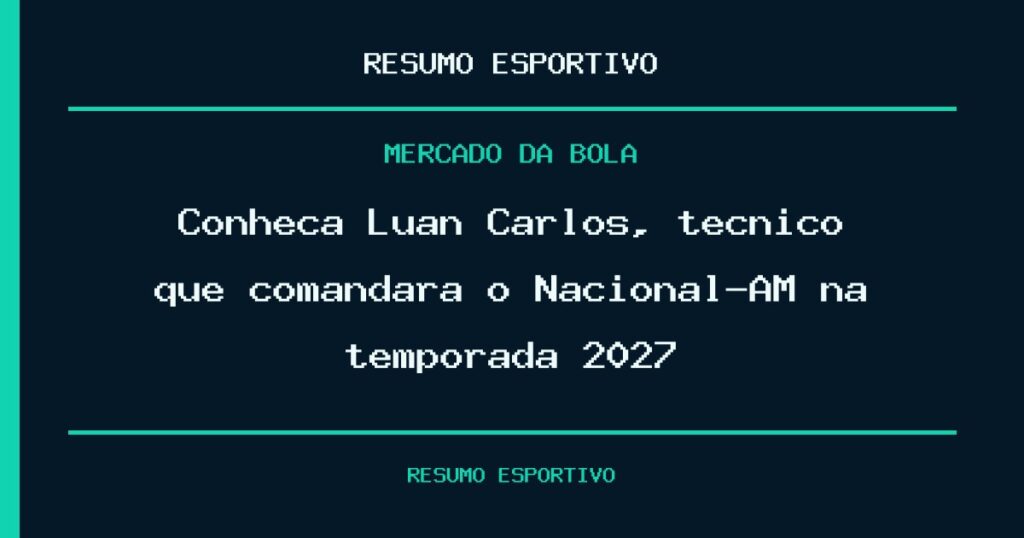 Conheça Luan Carlos, técnico que comandará o Nacional-AM na temporada 2027