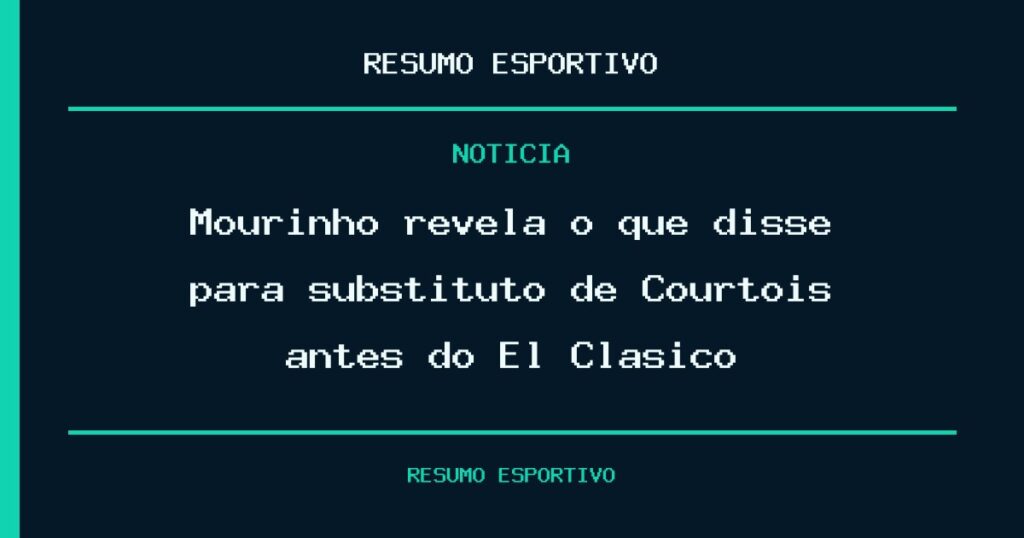 Mourinho revela o que disse para substituto de Courtois antes do El Clásico