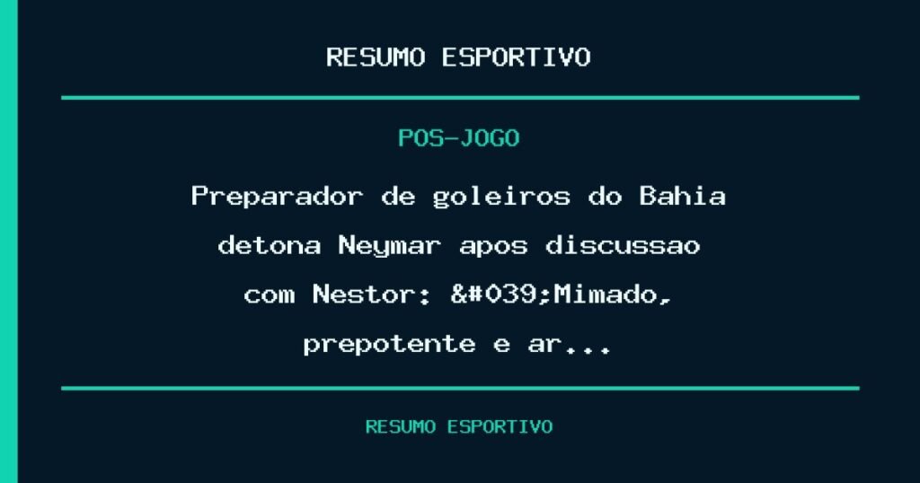 Preparador de goleiros do Bahia detona Neymar após discussão com Nestor: 'Mimado, prepotente e ar…