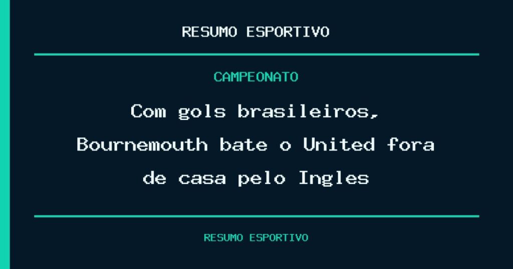 Com gols brasileiros, Bournemouth bate o United fora de casa pelo Inglês