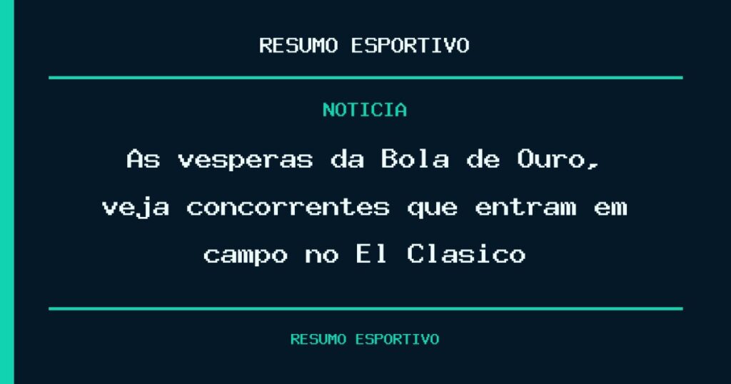 Às vésperas da Bola de Ouro, veja concorrentes que entram em campo no El Clásico