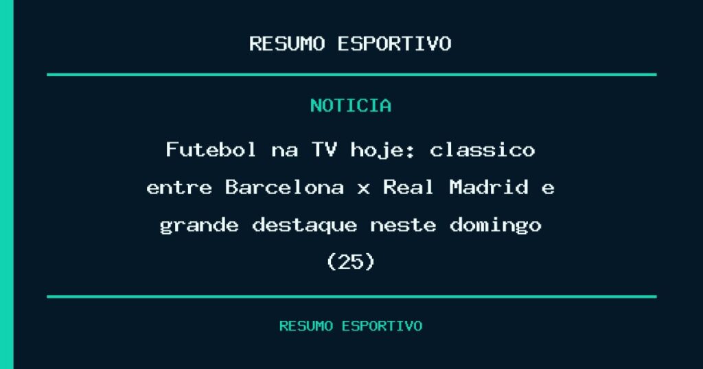 Futebol na TV hoje: clássico entre Barcelona x Real Madrid é grande destaque neste domingo (25)