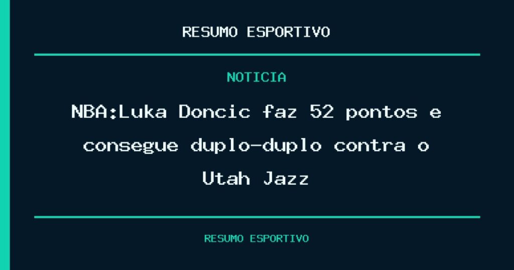NBA:Luka Doncic faz 52 pontos e consegue duplo-duplo contra o Utah Jazz