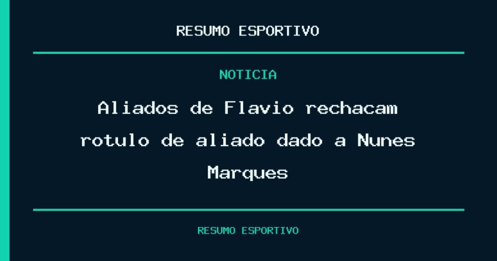 Aliados de Flávio rechaçam rótulo de aliado dado a Nunes Marques