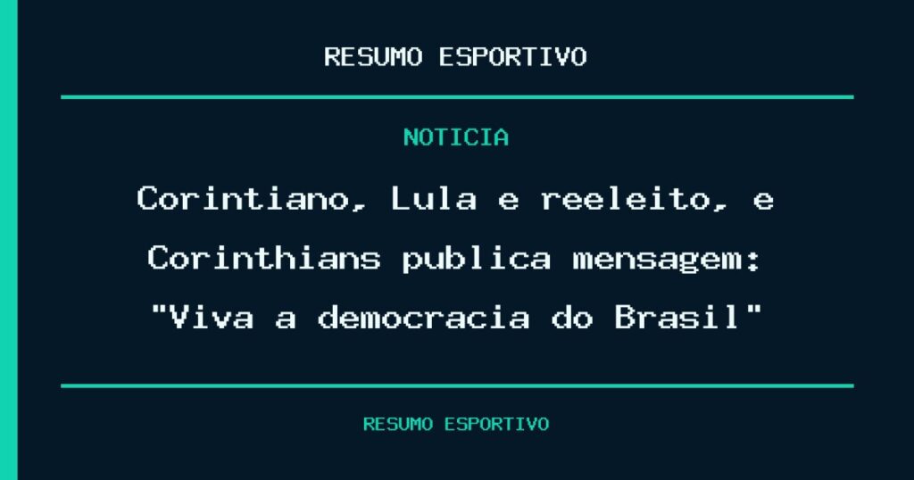 Corintiano, Lula é reeleito, e Corinthians publica mensagem: “Viva a democracia do Brasil”