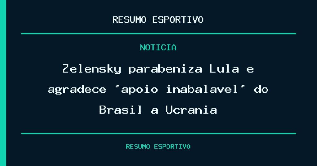 Zelensky parabeniza Lula e agradece ‘apoio inabalável’ do Brasil à Ucrânia