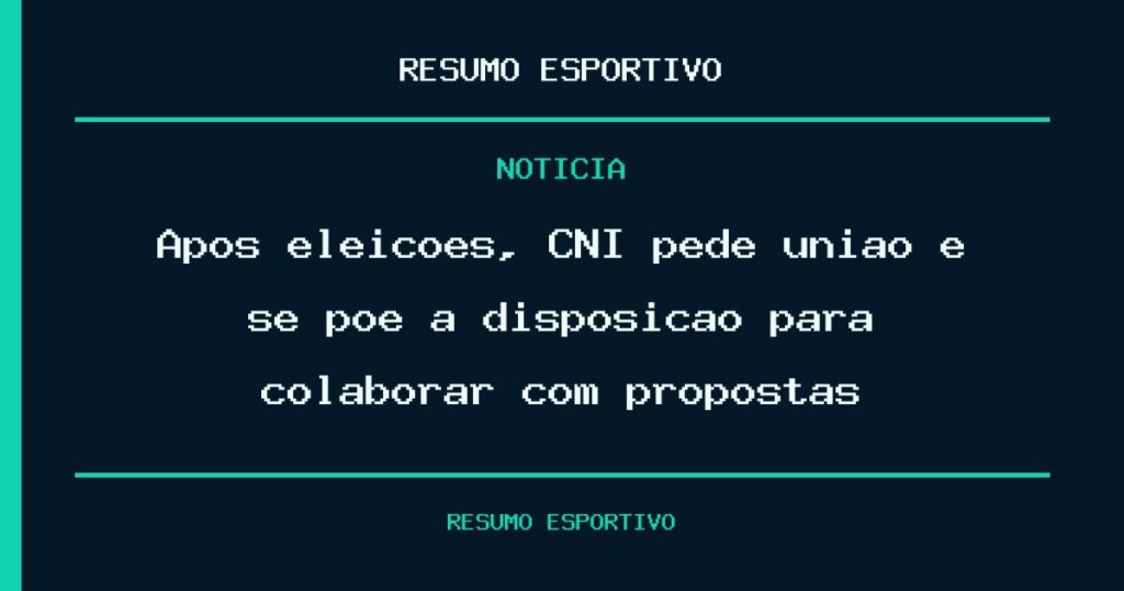 Após eleições, CNI pede união e se põe à disposição para colaborar com propostas