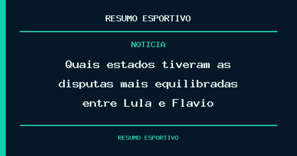 Quais estados tiveram as disputas mais equilibradas entre Lula e Flávio?